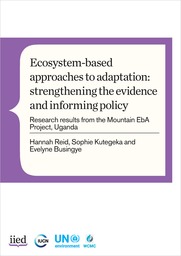 Ecosystem-based approaches to adaptation: strengthening the evidence and informing policy - research results from the Mountain EbA Project, Uganda